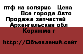 птф на солярис › Цена ­ 1 500 - Все города Авто » Продажа запчастей   . Архангельская обл.,Коряжма г.